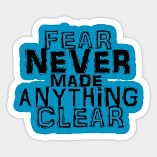 Fear Never Made Anything Clear Sticker